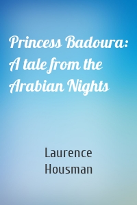 Princess Badoura: A tale from the Arabian Nights