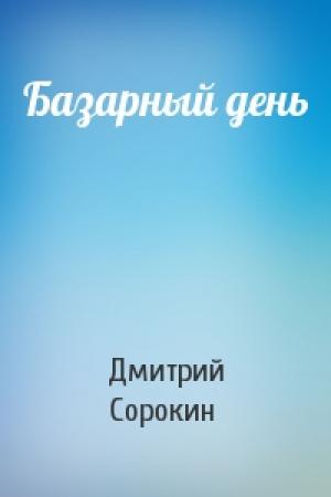 Обложка книги «Базарный день» — Дмитрий Сорокин