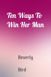 Ten Ways To Win Her Man