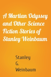 A Martian Odyssey and Other Science Fiction Stories of Stanley Weinbaum