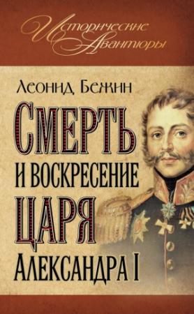 Обложка книги «Смерть и воскресение царя Александра I» — Леонид Бежин
