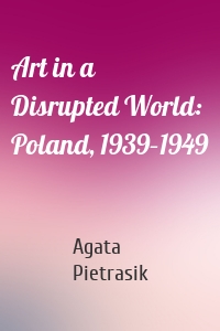 Art in a Disrupted World: Poland, 1939–1949
