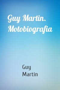 Guy Martin. Motobiografia