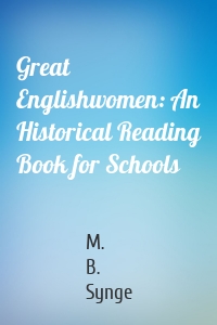 Great Englishwomen: An Historical Reading Book for Schools