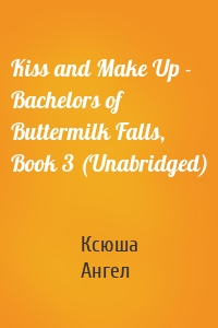 Kiss and Make Up - Bachelors of Buttermilk Falls, Book 3 (Unabridged)