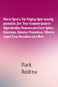 How to Land a Top-Paying Cyber security specialists Job: Your Complete Guide to Opportunities, Resumes and Cover Letters, Interviews, Salaries, Promotions, What to Expect From Recruiters and More