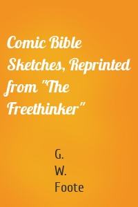 Comic Bible Sketches, Reprinted from "The Freethinker"