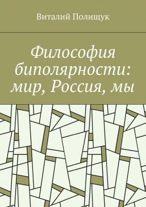 Обложка книги «Философия биполярности: мир, Россия, мы» — Виталий Полищук