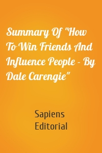 Summary Of "How To Win Friends And Influence People - By Dale Carengie"