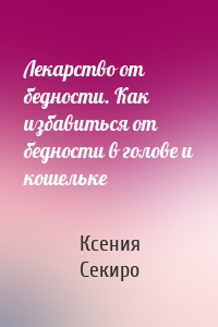 Лекарство от бедности. Как избавиться от бедности в голове и кошельке