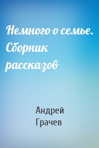 Немного о семье. Сборник рассказов