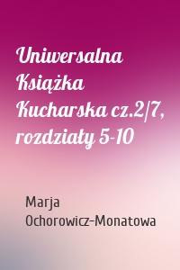 Uniwersalna Książka Kucharska cz.2/7, rozdziały 5-10