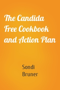 The Candida Free Cookbook and Action Plan