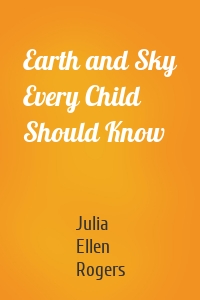 Earth and Sky Every Child Should Know