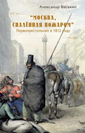 Обложка книги ««Москва, спаленная пожаром». Первопрестольная в 1812 году» — Александр Васькин