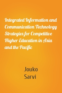 Integrated Information and Communication Technology Strategies for Competitive Higher Education in Asia and the Pacific