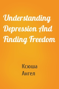 Understanding Depression And Finding Freedom