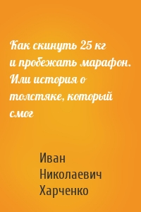 Как скинуть 25 кг и пробежать марафон. Или история о толстяке, который смог