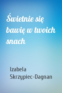 Świetnie się bawię w twoich snach