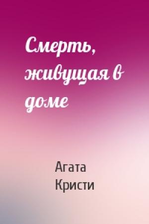 Обложка книги «Смерть, живущая в доме» — Агата Кристи
