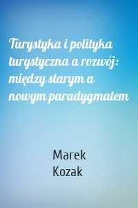 Turystyka i polityka turystyczna a rozwój: między starym a nowym paradygmatem