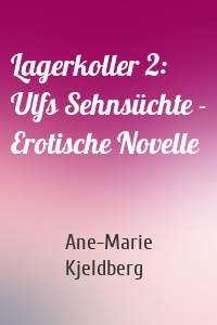 Lagerkoller 2: Ulfs Sehnsüchte - Erotische Novelle