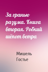 За гранью разума. Книга вторая. Робкий шёпот ветра