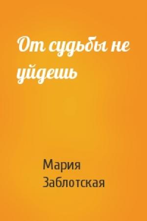 Обложка книги «От судьбы не уйдешь» — Мария Заблотская