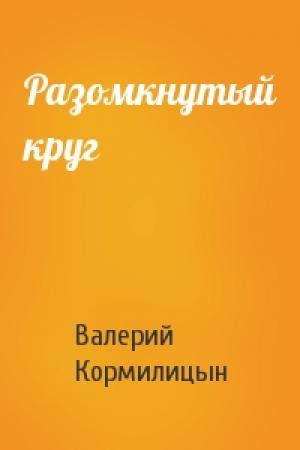 Обложка книги «Разомкнутый круг» — Валерий Кормилицын