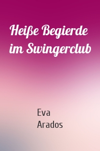 Heiße Begierde im Swingerclub