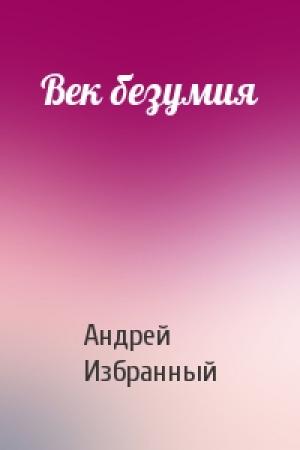 Обложка книги «Век безумия» — Андрей Избранный