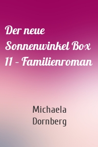 Der neue Sonnenwinkel Box 11 – Familienroman