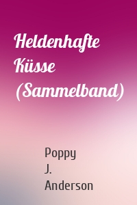 Heldenhafte Küsse (Sammelband)