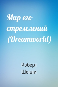 Роберт Шекли - Мир его стремлений (Dreamworld)