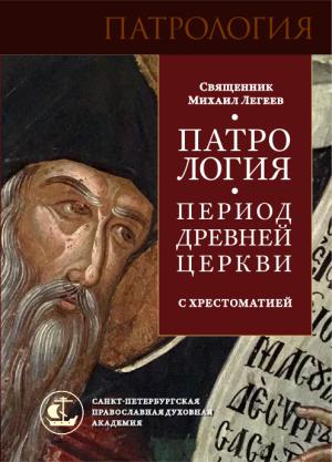 Обложка книги «Патрология. Период Древней Церкви. С хрестоматией» — Михаил Легеев