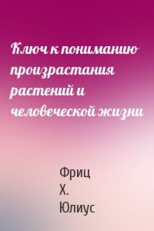 Обложка книги «Ключ к пониманию произрастания растений и человеческой жизни» — Фриц Х. Юлиус