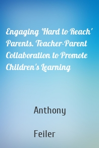 Engaging 'Hard to Reach' Parents. Teacher-Parent Collaboration to Promote Children's Learning