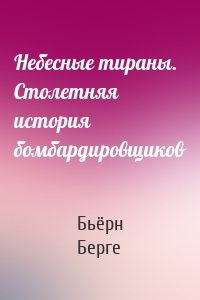 Небесные тираны. Столетняя история бомбардировщиков