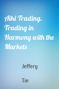 Aiki Trading. Trading in Harmony with the Markets