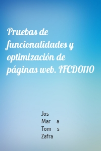 Pruebas de funcionalidades y optimización de páginas web. IFCD0110