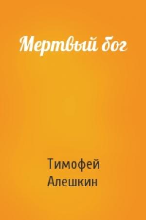 Обложка книги «Мертвый бог» — Тимофей Алешкин