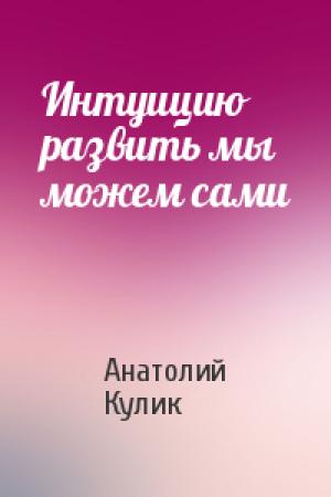 Обложка книги «Интуицию развить мы можем сами» — Анатолий Кулик