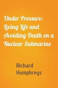 Under Pressure: Living Life and Avoiding Death on a Nuclear Submarine