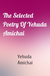 The Selected Poetry Of Yehuda Amichai