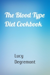 The Blood Type Diet Cookbook