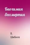 В Шибнев - Биохимия бессмертия
