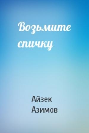 Обложка книги «Возьмите спичку» — Айзек Азимов