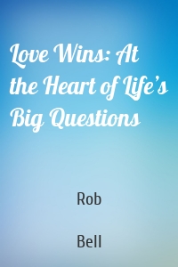 Love Wins: At the Heart of Life’s Big Questions