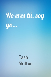 No eres tú, soy yo…