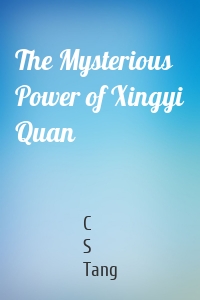 The Mysterious Power of Xingyi Quan